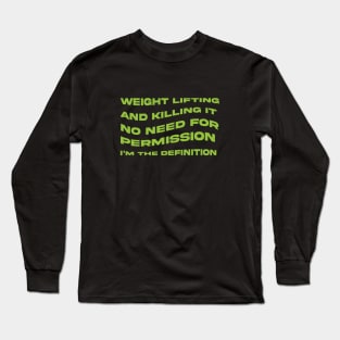 Weight Lifting and Killing It No Need for Permission I am the Definition Long Sleeve T-Shirt